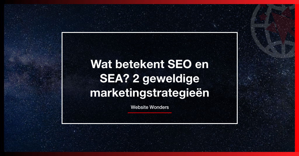 Wat betekent SEO en SEA? 2 geweldige marketingstrategieën voor jouw bedrijf